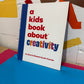 A Kids Book About Creativity